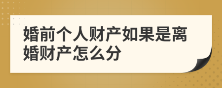 婚前个人财产如果是离婚财产怎么分