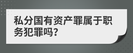 私分国有资产罪属于职务犯罪吗？