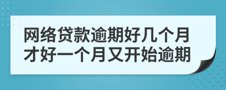 网络贷款逾期好几个月才好一个月又开始逾期