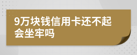 9万块钱信用卡还不起会坐牢吗