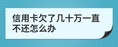 信用卡欠了几十万一直不还怎么办