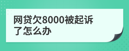 网贷欠8000被起诉了怎么办