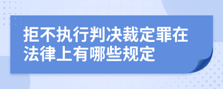 拒不执行判决裁定罪在法律上有哪些规定