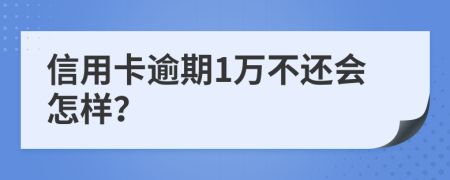 信用卡逾期1万不还会怎样？