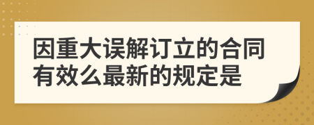 因重大误解订立的合同有效么最新的规定是