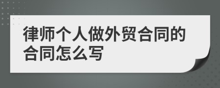 律师个人做外贸合同的合同怎么写
