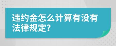 违约金怎么计算有没有法律规定？