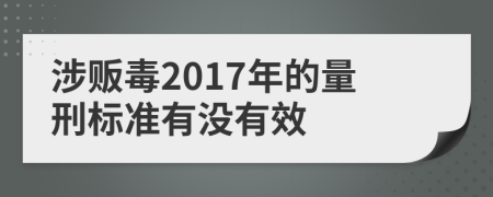 涉贩毒2017年的量刑标准有没有效