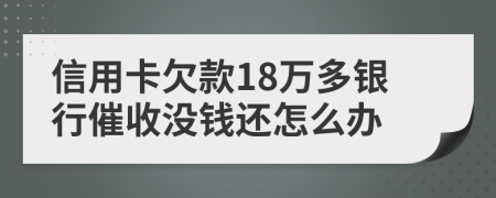 信用卡欠款18万多银行催收没钱还怎么办