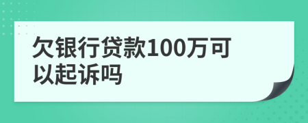 欠银行贷款100万可以起诉吗