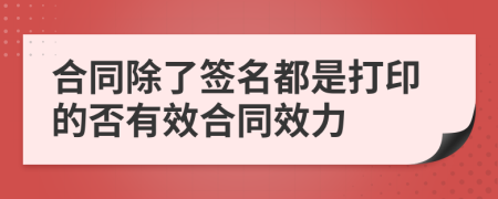 合同除了签名都是打印的否有效合同效力