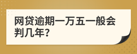 网贷逾期一万五一般会判几年？