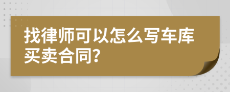 找律师可以怎么写车库买卖合同？