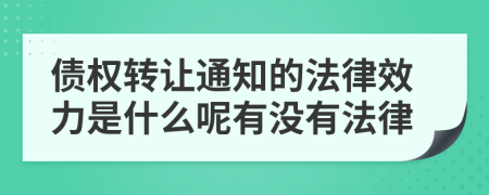债权转让通知的法律效力是什么呢有没有法律