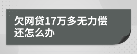 欠网贷17万多无力偿还怎么办