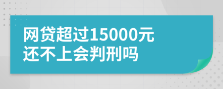 网贷超过15000元还不上会判刑吗