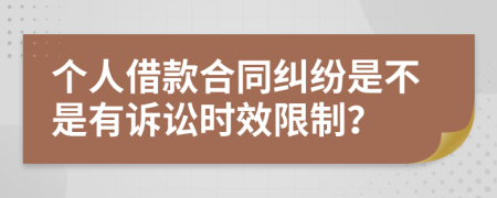 个人借款合同纠纷是不是有诉讼时效限制？