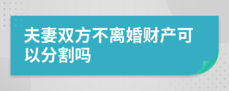 夫妻双方不离婚财产可以分割吗