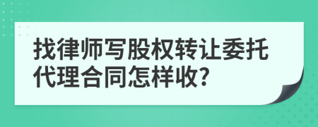 找律师写股权转让委托代理合同怎样收?