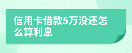 信用卡借款5万没还怎么算利息