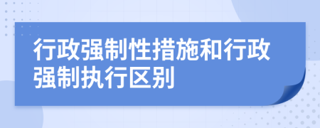 行政强制性措施和行政强制执行区别