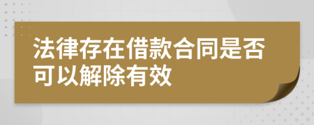 法律存在借款合同是否可以解除有效