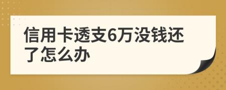 信用卡透支6万没钱还了怎么办