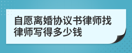 自愿离婚协议书律师找律师写得多少钱