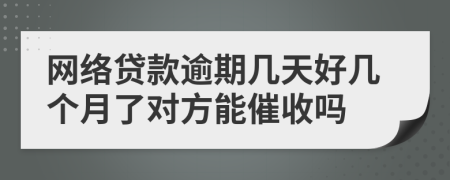 网络贷款逾期几天好几个月了对方能催收吗