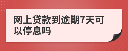 网上贷款到逾期7天可以停息吗