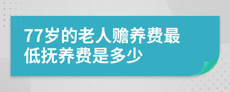 77岁的老人赡养费最低抚养费是多少
