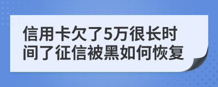 信用卡欠了5万很长时间了征信被黑如何恢复