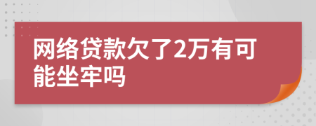 网络贷款欠了2万有可能坐牢吗
