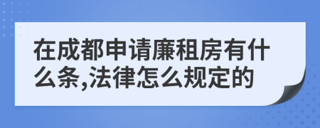 在成都申请廉租房有什么条,法律怎么规定的