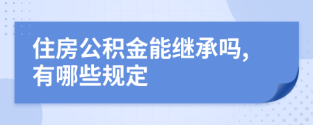 住房公积金能继承吗,有哪些规定