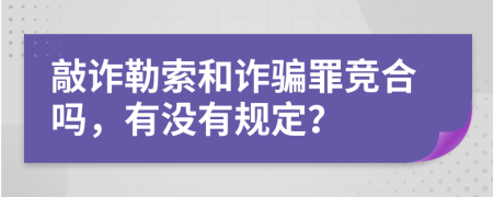 敲诈勒索和诈骗罪竞合吗，有没有规定？