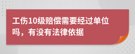 工伤10级赔偿需要经过单位吗，有没有法律依据