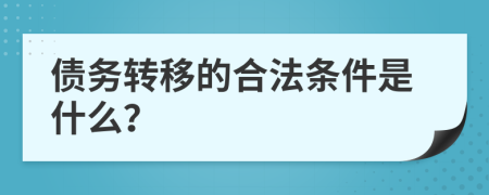 债务转移的合法条件是什么？