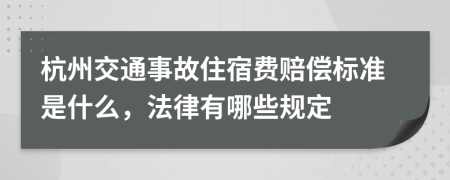 杭州交通事故住宿费赔偿标准是什么，法律有哪些规定