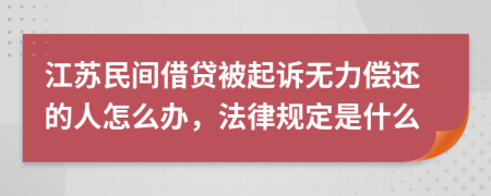 江苏民间借贷被起诉无力偿还的人怎么办，法律规定是什么