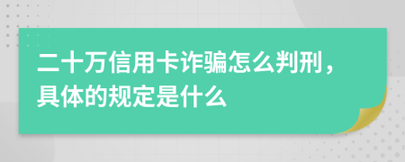 二十万信用卡诈骗怎么判刑，具体的规定是什么