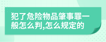 犯了危险物品肇事罪一般怎么判,怎么规定的