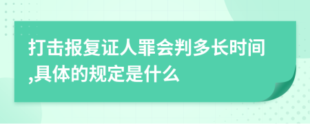 打击报复证人罪会判多长时间,具体的规定是什么