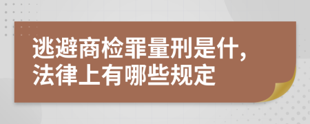 逃避商检罪量刑是什,法律上有哪些规定