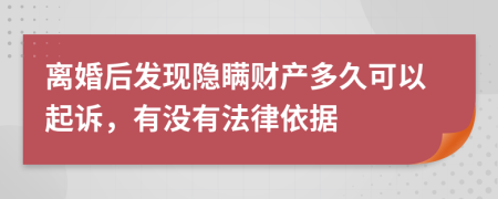 离婚后发现隐瞒财产多久可以起诉，有没有法律依据