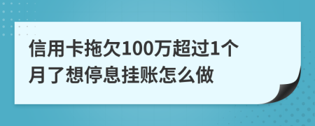 信用卡拖欠100万超过1个月了想停息挂账怎么做