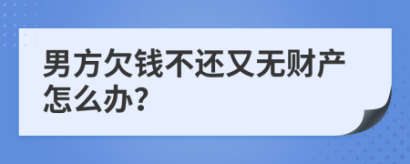 男方欠钱不还又无财产怎么办？