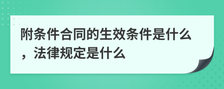 附条件合同的生效条件是什么，法律规定是什么