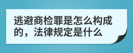 逃避商检罪是怎么构成的，法律规定是什么