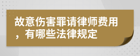 故意伤害罪请律师费用，有哪些法律规定